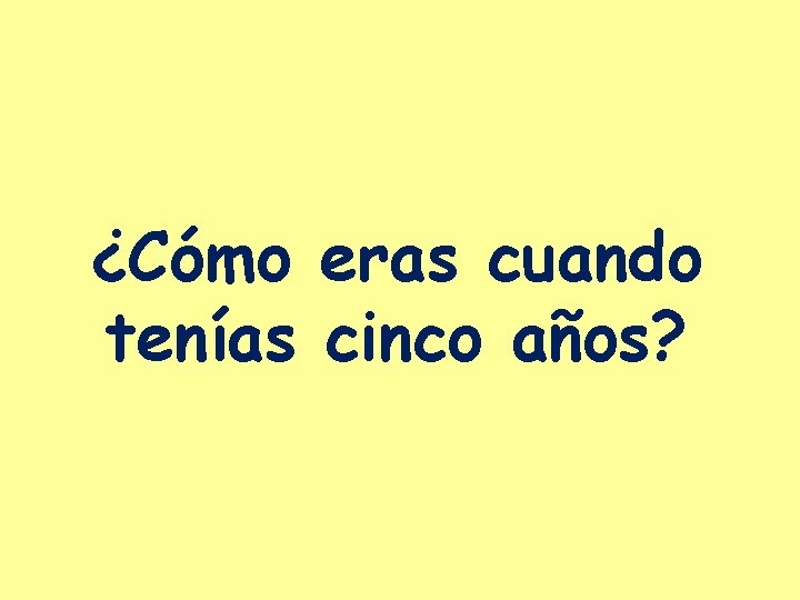 ¿Cómo eras cuando tenías cinco años? 