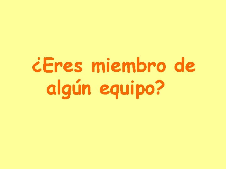 ¿Eres miembro de algún equipo? 