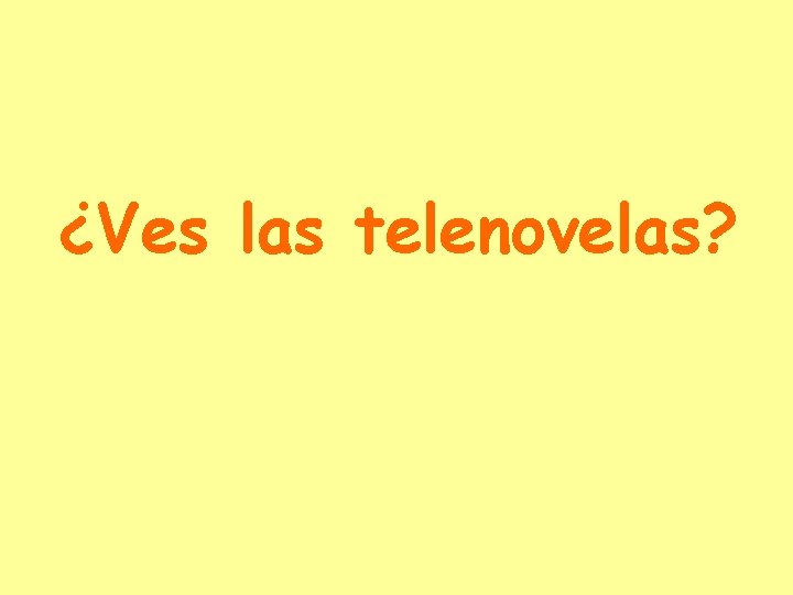 ¿Ves las telenovelas? 