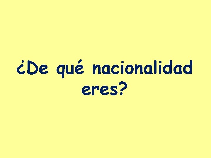 ¿De qué nacionalidad eres? 