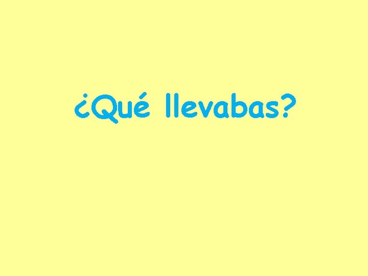 ¿Qué llevabas? 