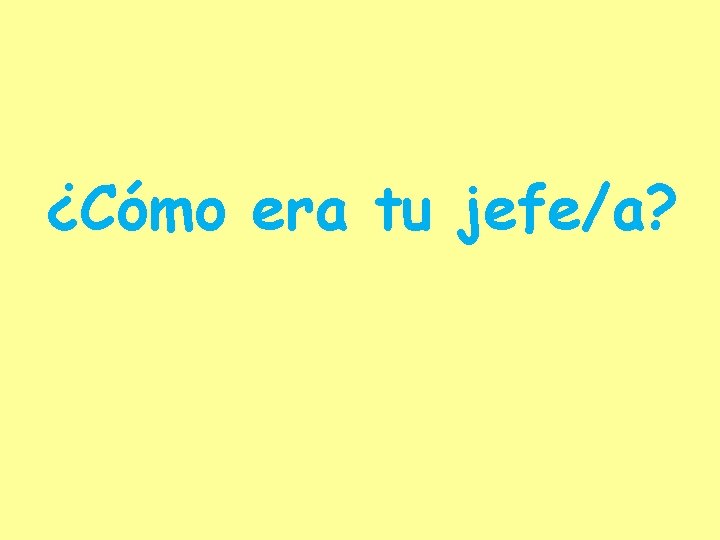 ¿Cómo era tu jefe/a? 