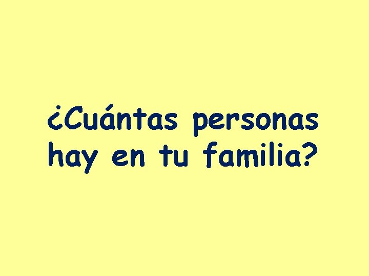 ¿Cuántas personas hay en tu familia? 