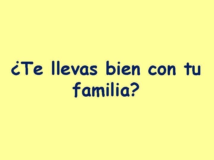 ¿Te llevas bien con tu familia? 