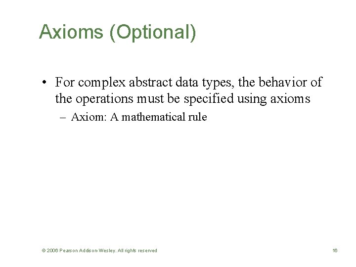 Axioms (Optional) • For complex abstract data types, the behavior of the operations must