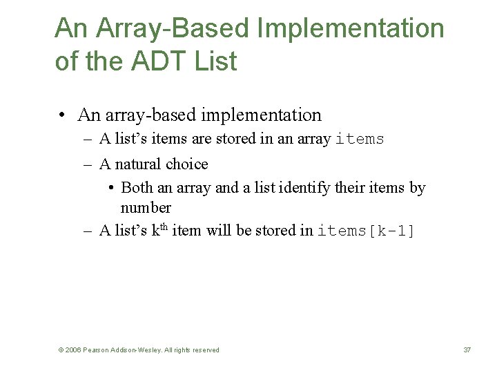 An Array-Based Implementation of the ADT List • An array-based implementation – A list’s