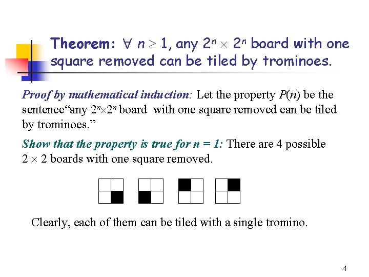 Theorem: n 1, any 2 n board with one square removed can be tiled