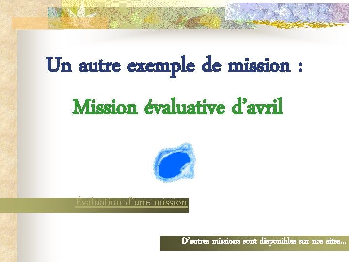 Un autre exemple de mission : Mission évaluative d’avril Évaluation d’une mission D’autres missions