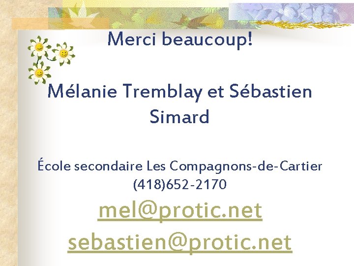 Merci beaucoup! Mélanie Tremblay et Sébastien Simard École secondaire Les Compagnons-de-Cartier (418)652 -2170 mel@protic.