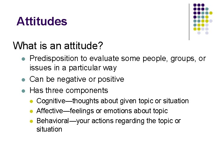 Attitudes What is an attitude? l l l Predisposition to evaluate some people, groups,