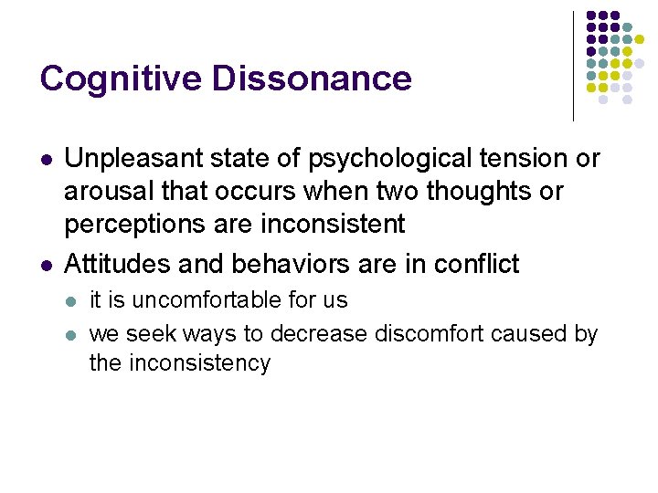 Cognitive Dissonance l l Unpleasant state of psychological tension or arousal that occurs when