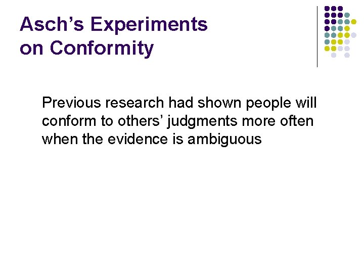 Asch’s Experiments on Conformity Previous research had shown people will conform to others’ judgments