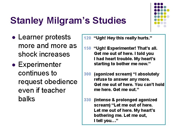 Stanley Milgram’s Studies l l Learner protests more and more as shock increases Experimenter