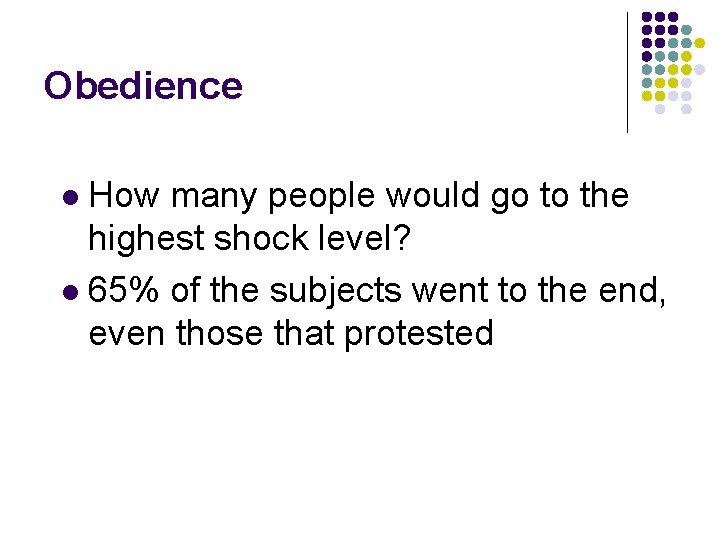 Obedience How many people would go to the highest shock level? l 65% of