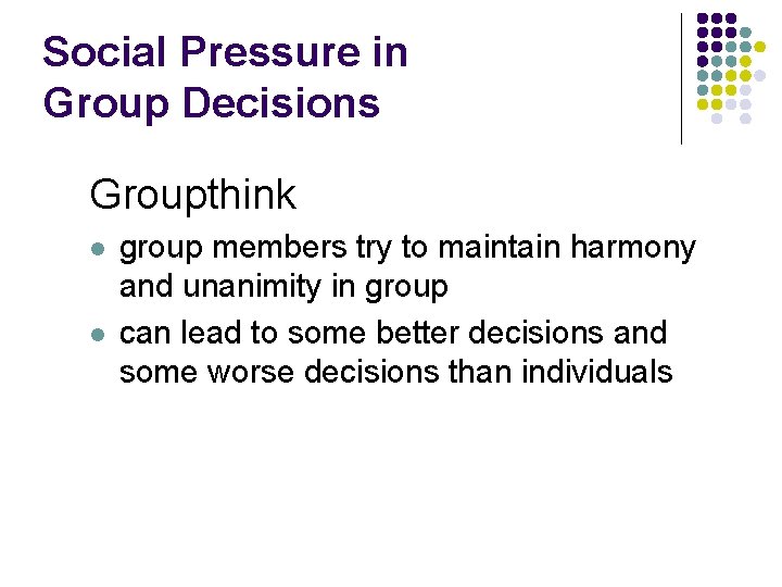 Social Pressure in Group Decisions Groupthink l l group members try to maintain harmony