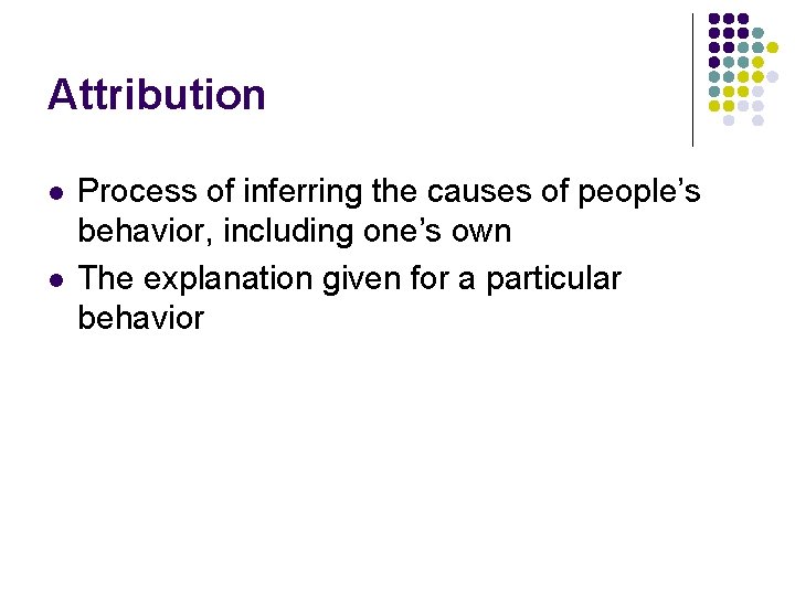 Attribution l l Process of inferring the causes of people’s behavior, including one’s own