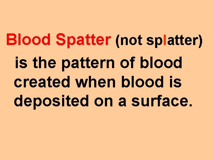 Blood Spatter (not splatter) is the pattern of blood created when blood is deposited