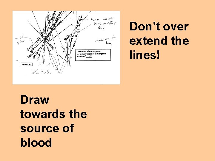 Don’t over extend the lines! Draw towards the source of blood 