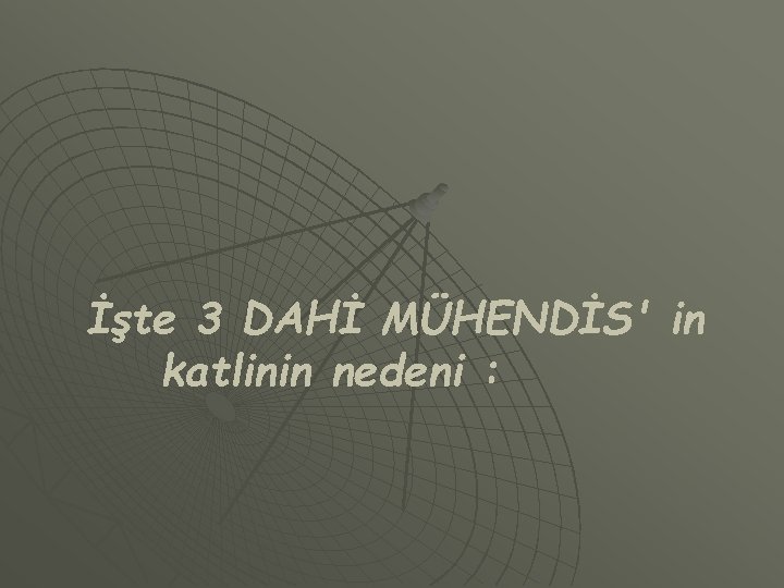 İşte 3 DAHİ MÜHENDİS' in katlinin nedeni : 