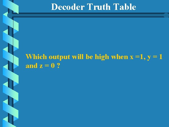 Decoder Truth Table Which output will be high when x =1, y = 1