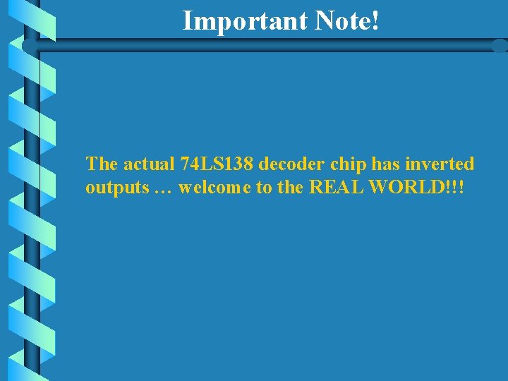 Important Note! The actual 74 LS 138 decoder chip has inverted outputs … welcome