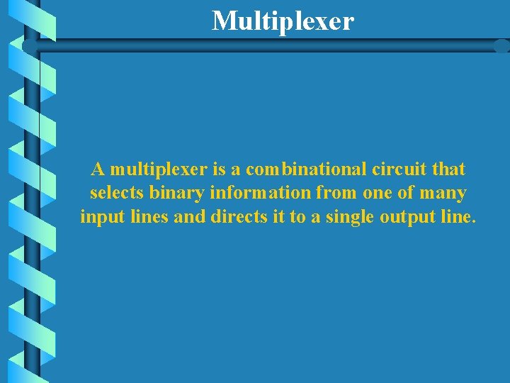 Multiplexer A multiplexer is a combinational circuit that selects binary information from one of