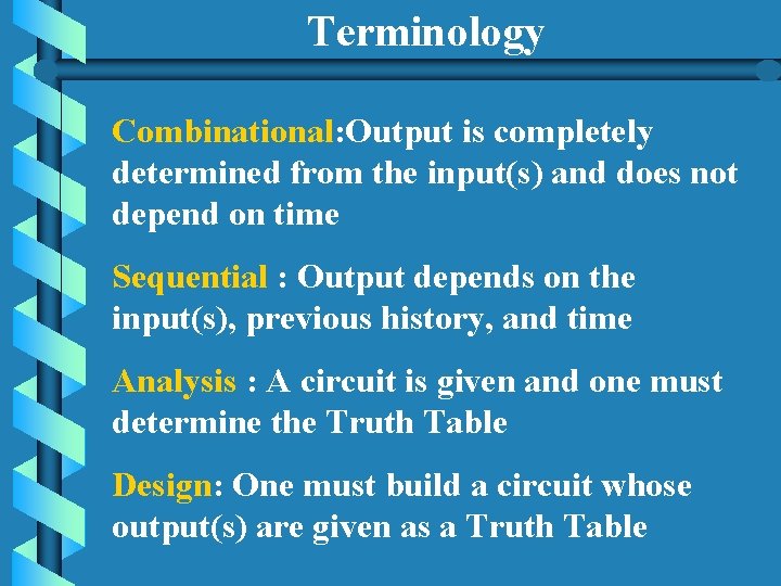 Terminology Combinational: Output is completely determined from the input(s) and does not depend on