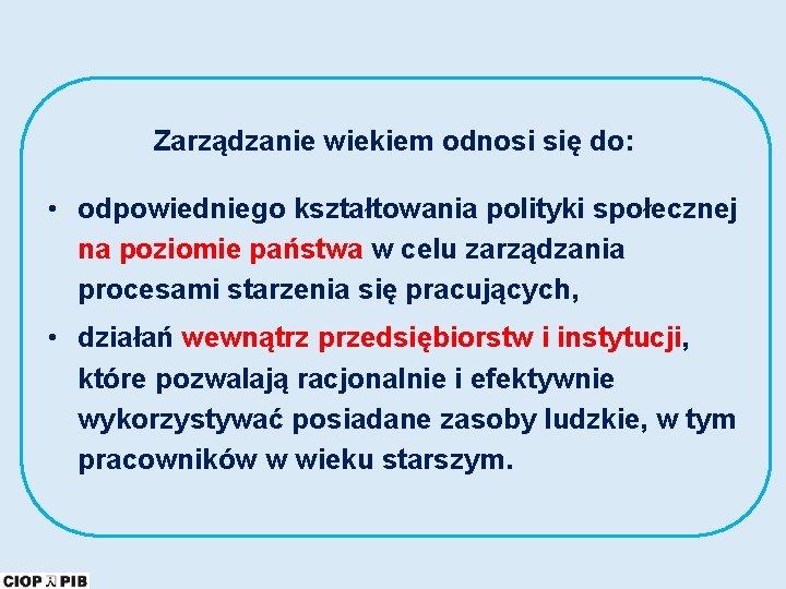 Zarządzanie wiekiem odnosi się do: • odpowiedniego kształtowania polityki społecznej na poziomie państwa w