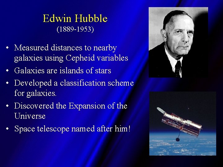 Edwin Hubble (1889 -1953) • Measured distances to nearby galaxies using Cepheid variables • Edwin Hubble (1889 -1953) • Measured distances to nearby galaxies using Cepheid variables •