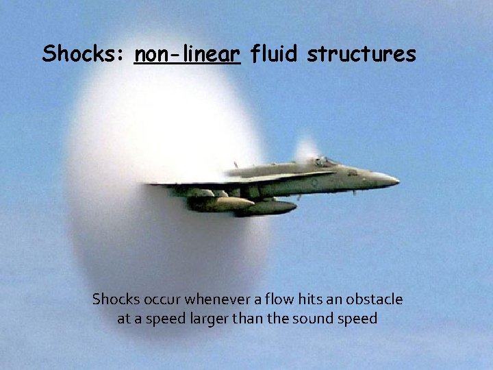 Shocks: non-linear fluid structures Shocks occur whenever a flow hits an obstacle at a