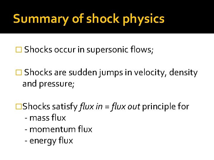 Summary of shock physics � Shocks occur in supersonic flows; � Shocks are sudden