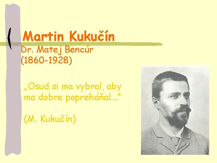 Martin Kukučín Dr. Matej Bencúr (1860 -1928) „Osud si ma vybral, aby ma dobre