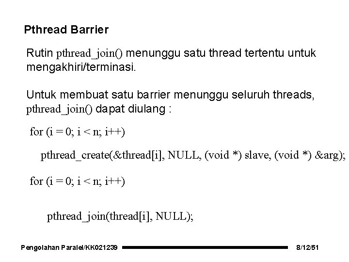 Pthread Barrier Rutin pthread_join() menunggu satu thread tertentu untuk mengakhiri/terminasi. Untuk membuat satu barrier