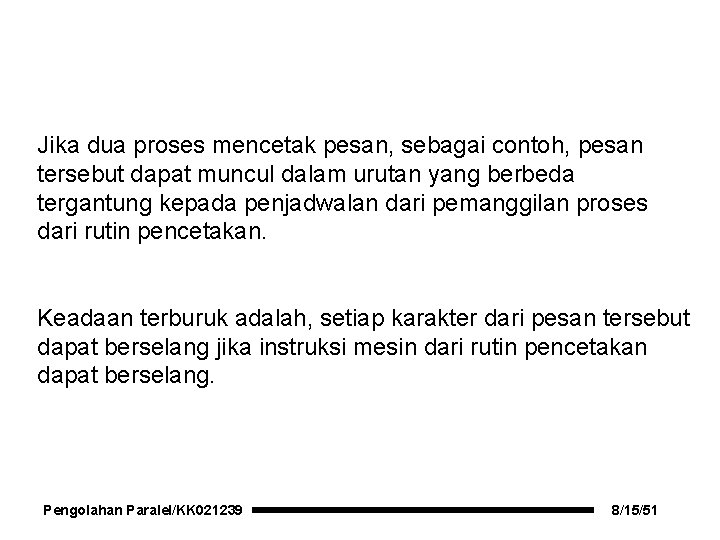 Jika dua proses mencetak pesan, sebagai contoh, pesan tersebut dapat muncul dalam urutan yang