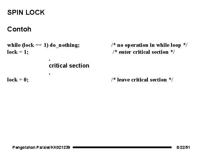SPIN LOCK Contoh while (lock == 1) do_nothing; lock = 1; . critical section.