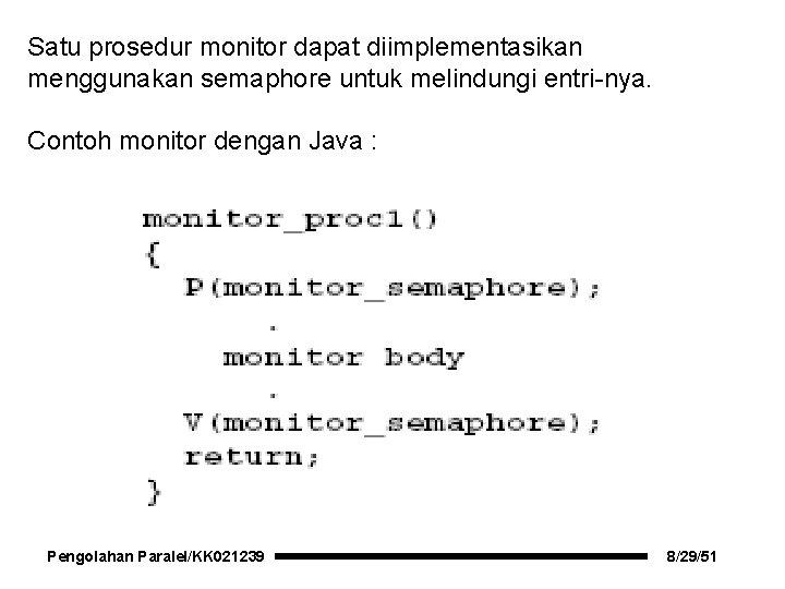 Satu prosedur monitor dapat diimplementasikan menggunakan semaphore untuk melindungi entri-nya. Contoh monitor dengan Java