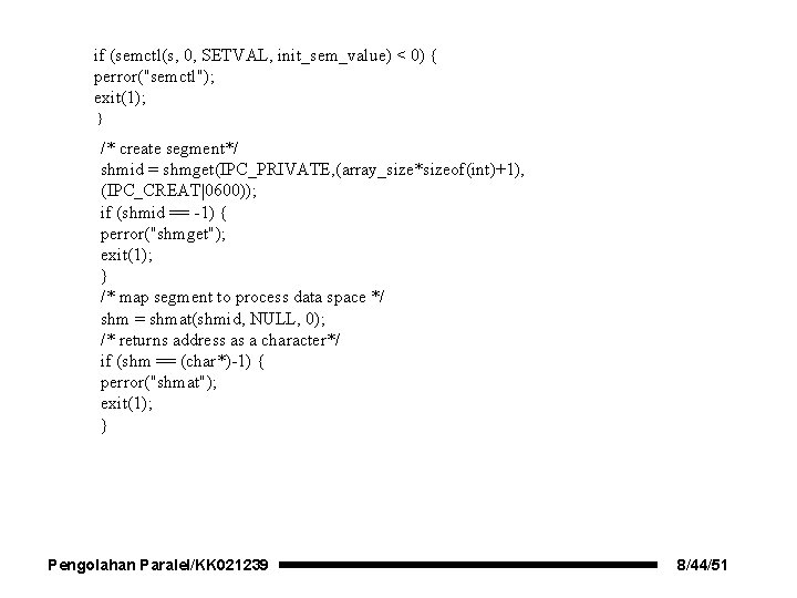 if (semctl(s, 0, SETVAL, init_sem_value) < 0) { perror("semctl"); exit(1); } /* create segment*/