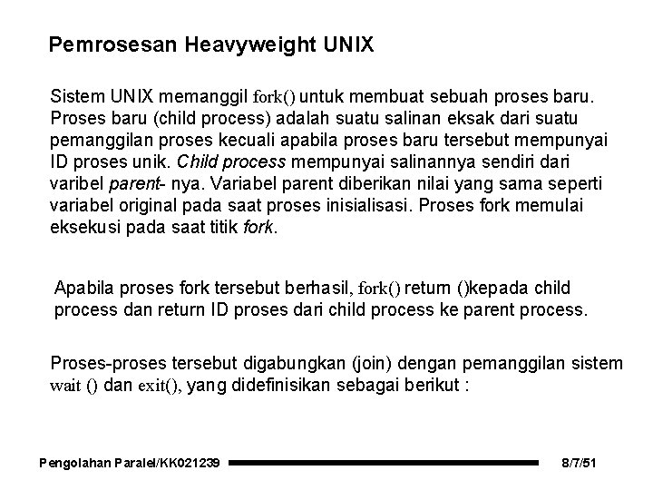 Pemrosesan Heavyweight UNIX Sistem UNIX memanggil fork() untuk membuat sebuah proses baru. Proses baru