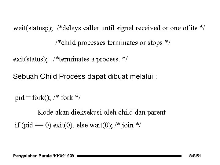 wait(statusp); /*delays caller until signal received or one of its */ /*child processes terminates