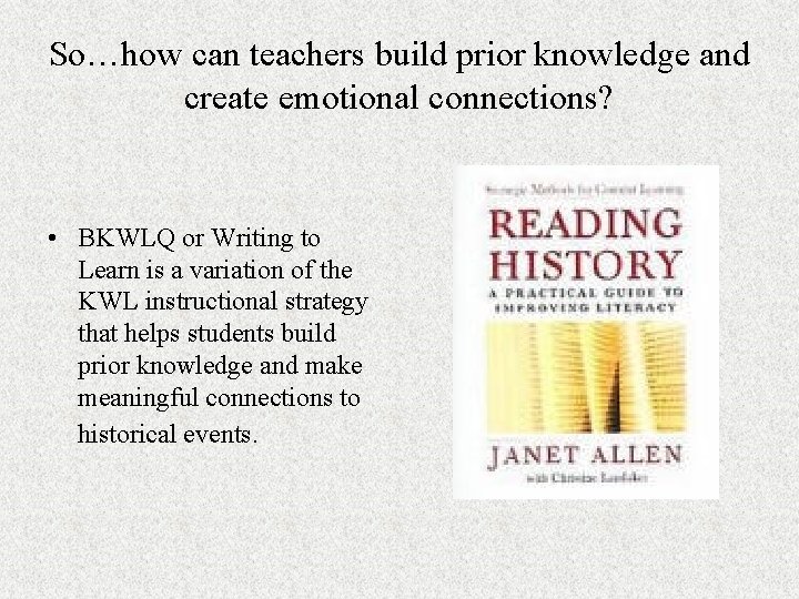 So…how can teachers build prior knowledge and create emotional connections? • BKWLQ or Writing