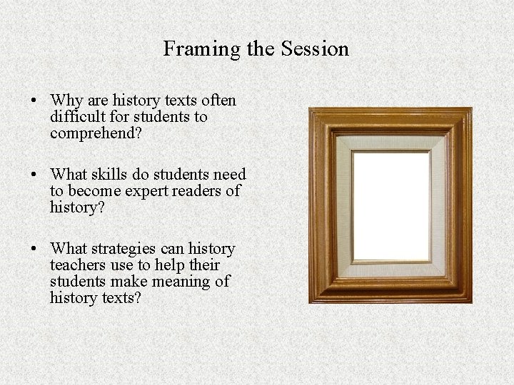 Framing the Session • Why are history texts often difficult for students to comprehend?