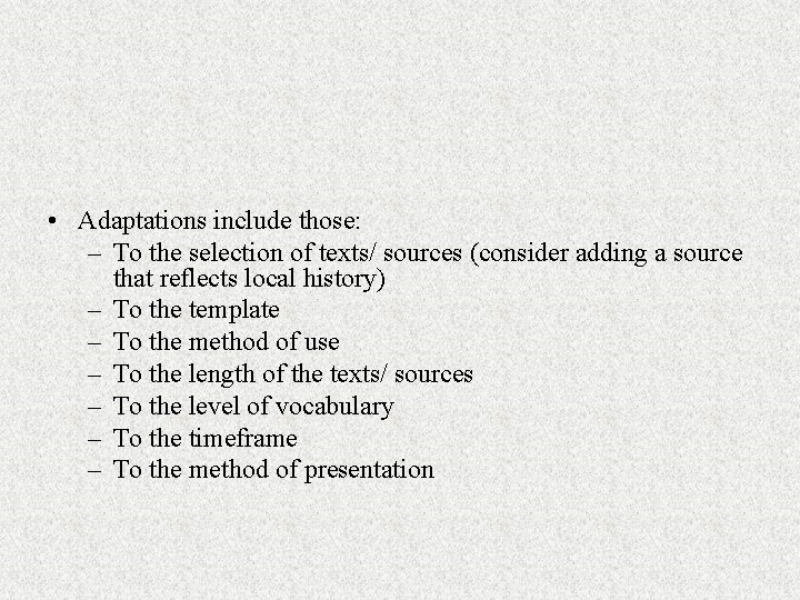  • Adaptations include those: – To the selection of texts/ sources (consider adding