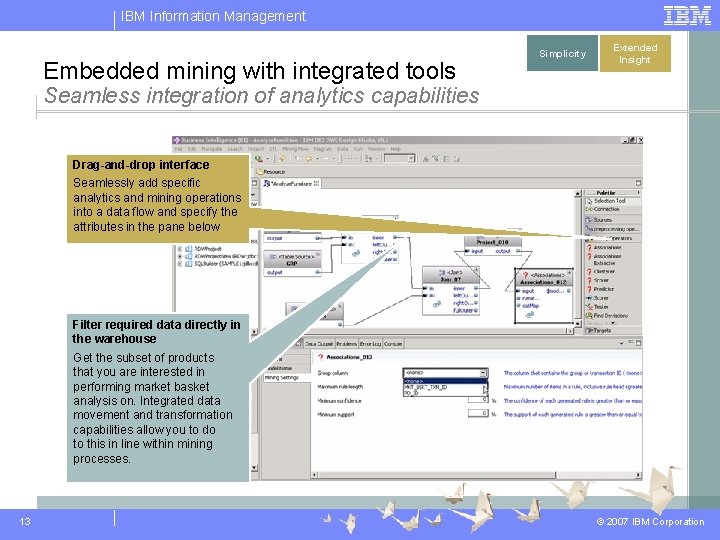 IBM Information Management Embedded mining with integrated tools Simplicity Extended Insight Seamless integration of