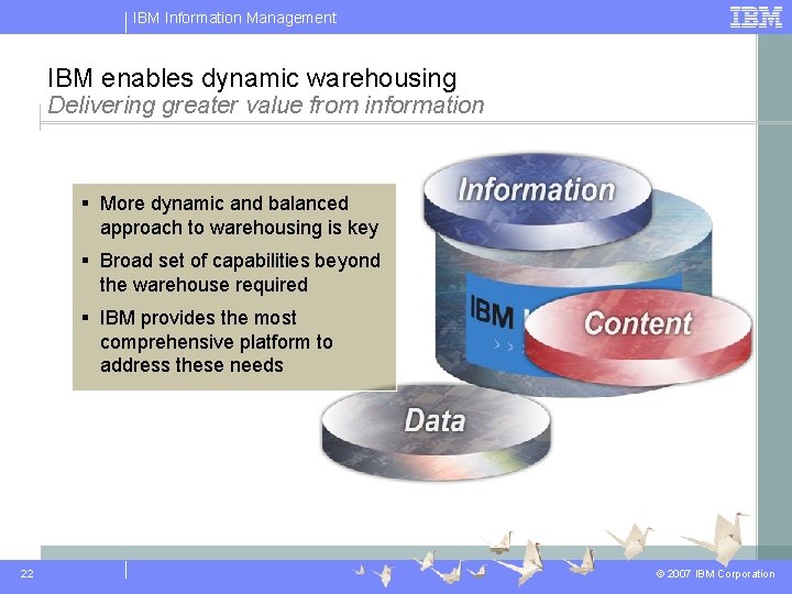 IBM Information Management IBM enables dynamic warehousing Delivering greater value from information § More