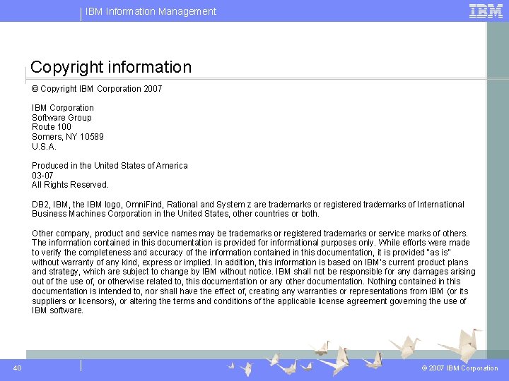 IBM Information Management Copyright information © Copyright IBM Corporation 2007 IBM Corporation Software Group