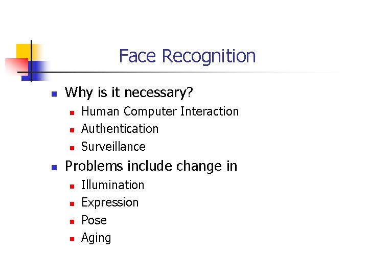 Face Recognition n Why is it necessary? n n Human Computer Interaction Authentication Surveillance