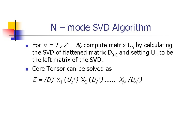 N – mode SVD Algorithm n n For n = 1 , 2 …