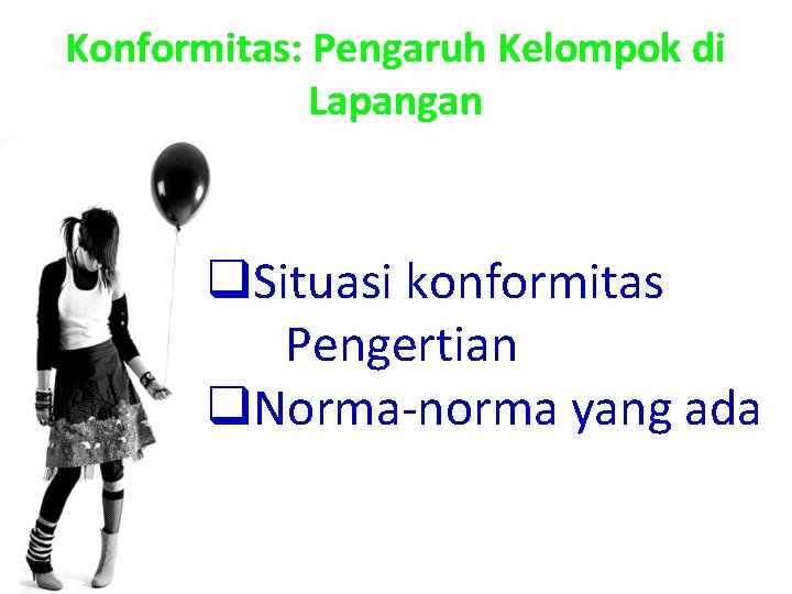 Konformitas: Pengaruh Kelompok di Lapangan q. Situasi konformitas Pengertian q. Norma-norma yang ada Konformitas: Pengaruh Kelompok di Lapangan q. Situasi konformitas Pengertian q. Norma-norma yang ada