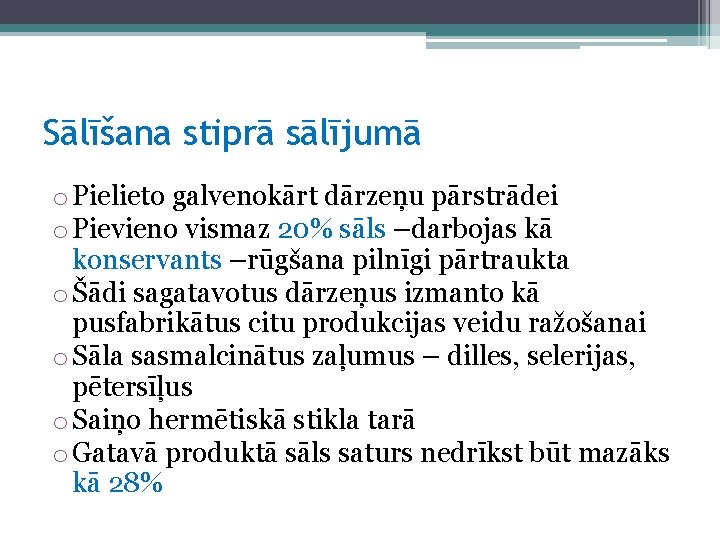 Sālīšana stiprā sālījumā o Pielieto galvenokārt dārzeņu pārstrādei o Pievieno vismaz 20% sāls –darbojas