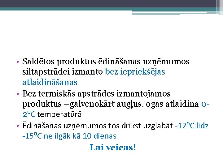  • Saldētos produktus ēdināšanas uzņēmumos siltapstrādei izmanto bez iepriekšējas atlaidināšanas • Bez termiskās